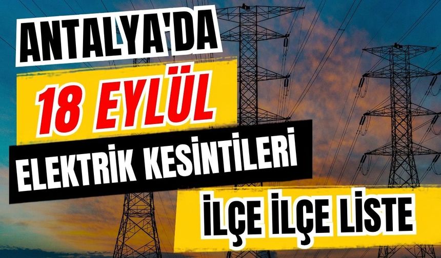 Antalya’da 18 Eylül 2026 elektrik kesintilerinin tam listesi
