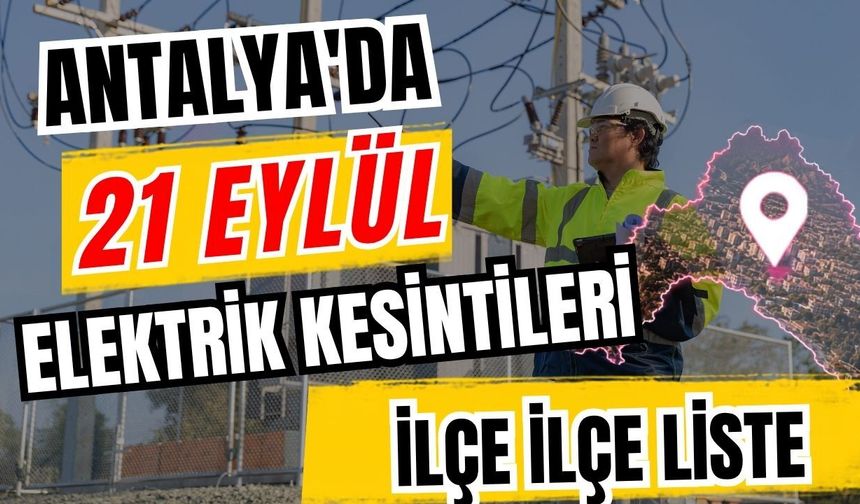 Antalya’da 21 Eylül 2026 elektrik kesintilerinin tam listesi