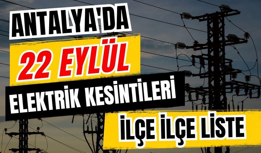 Antalya’da 22 Eylül 2026 elektrik kesintilerinin tam listesi