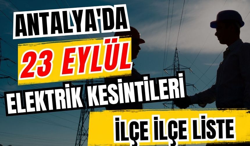 Antalya’da 23 Eylül 2026 elektrik kesintilerinin tam listesi