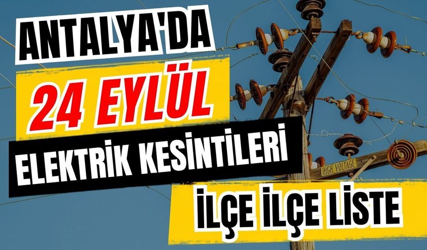 Antalya’da 24 Eylül 2026 elektrik kesintilerinin tam listesi