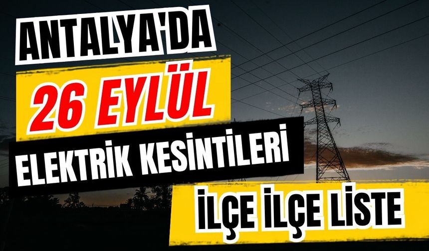 Antalya’da 26 Eylül 2026 elektrik kesintilerinin tam listesi