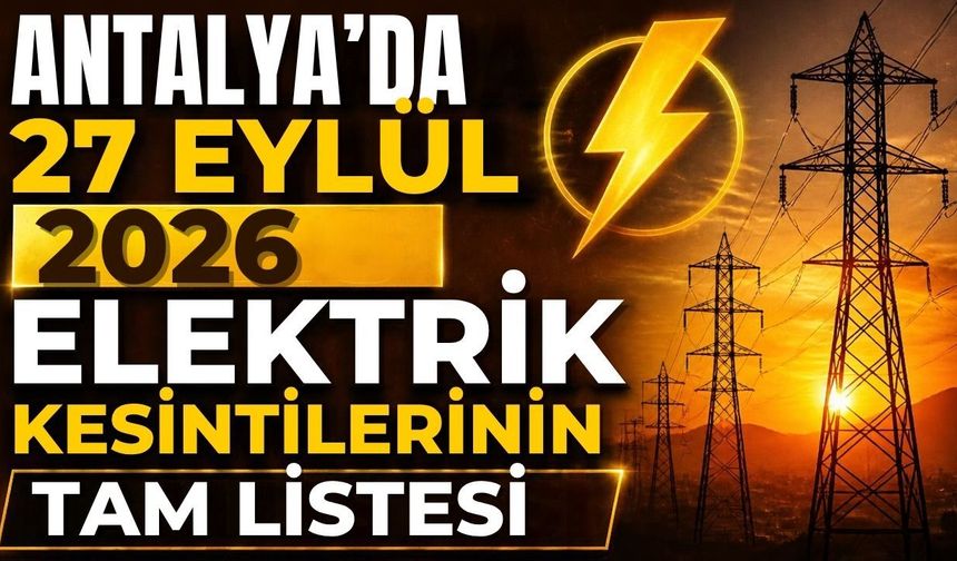 Antalya’da 27 Eylül 2026 elektrik kesintilerinin tam listesi