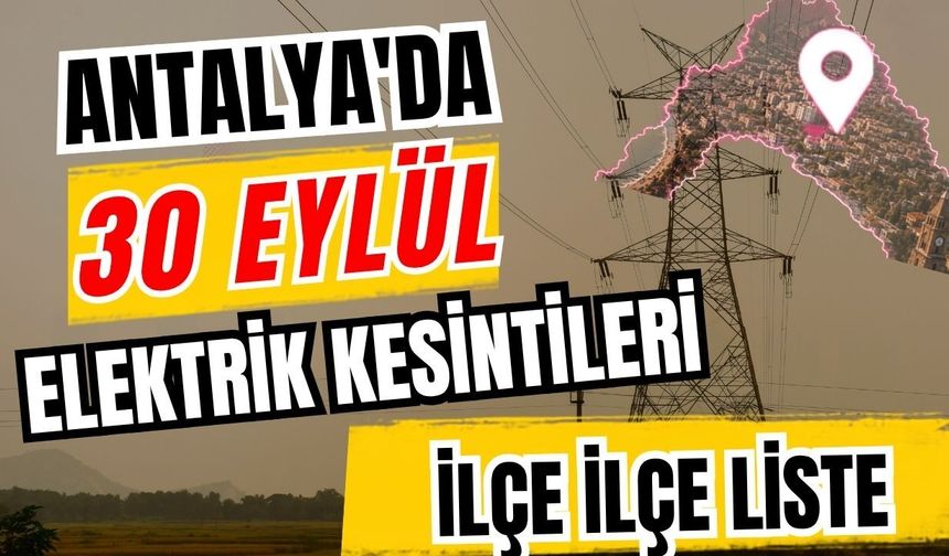 Antalya’da 30 Eylül 2026 elektrik kesintilerinin tam listesi