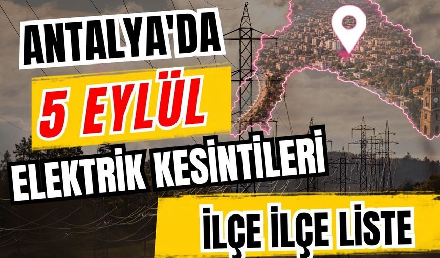 Antalya’da 5 Eylül 2026 elektrik kesintilerinin tam listesi