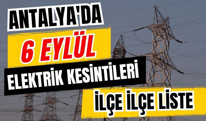 Antalya’da 6 Eylül 2026 elektrik kesintilerinin tam listesi