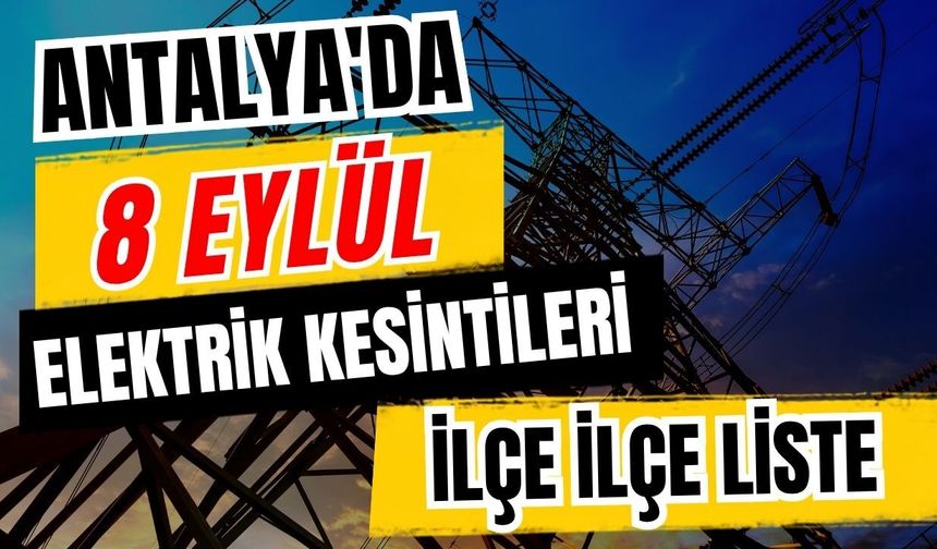 Antalya’da 8 Eylül 2026 elektrik kesintilerinin tam listesi
