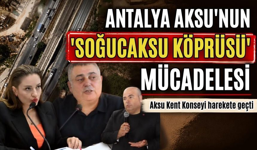 Antalya Aksu'nun 'Soğucaksu Köprüsü' mücadelesi