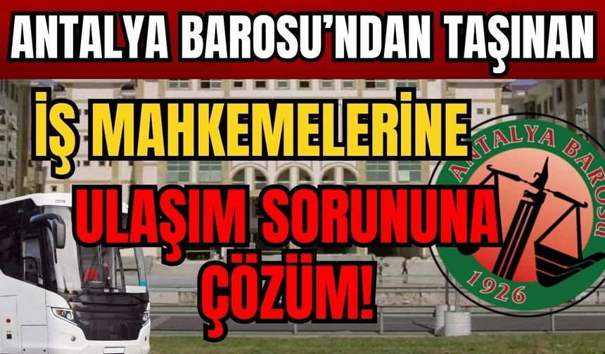 Antalya Barosu’ndan taşınan İş Mahkemelerine ulaşım sorununa çözüm!