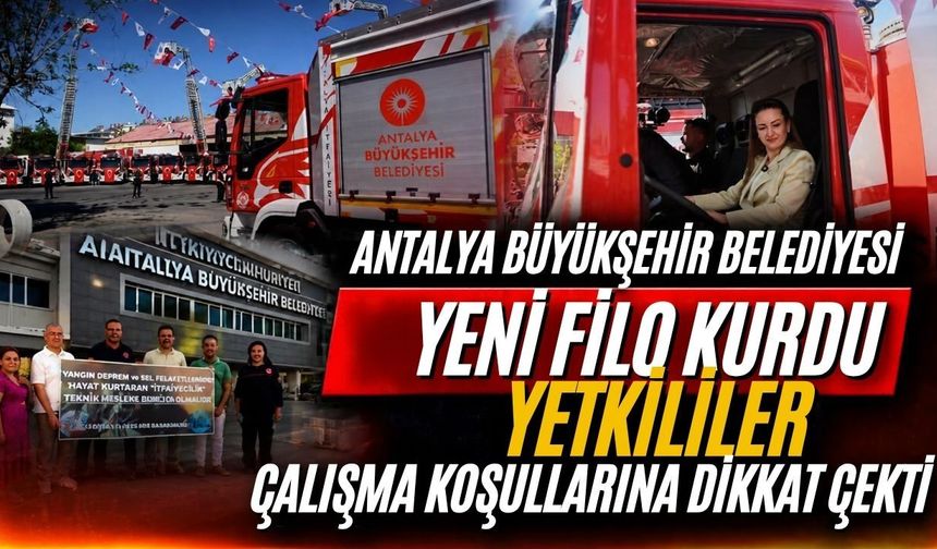 Antalya Büyükşehir Belediyesi yeni filo kurdu yetkililer çalışma koşullarına dikkat çekti