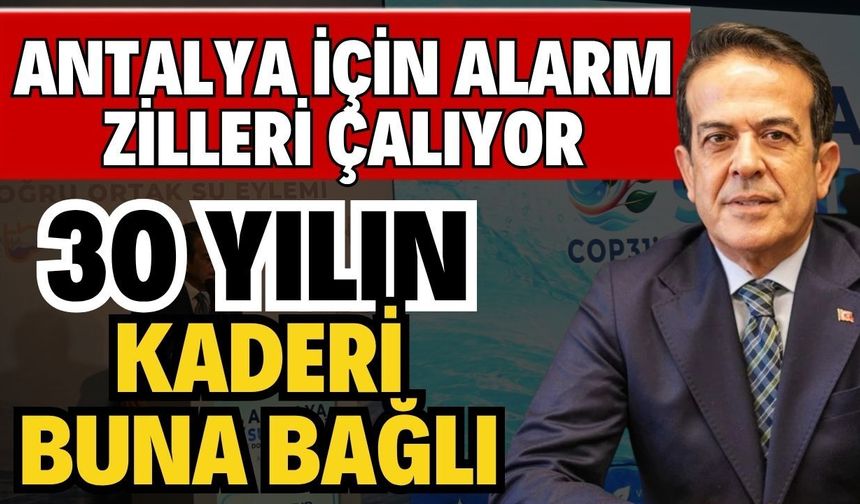 Antalya için alarm zilleri çalıyor! 30 yılın kaderi buna bağlı