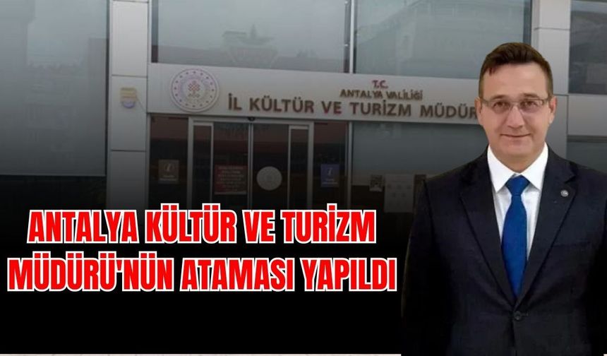 Antalya Kültür ve Turizm Müdürü'nün ataması yapıldı