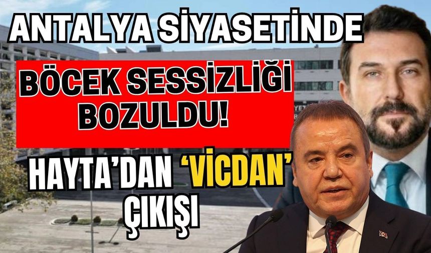 Antalya siyasetinde Böcek sessizliği bozuldu! Hayta’dan ‘vicdan’ çıkışı