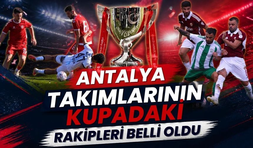 Antalya takımlarının kupadaki rakipleri belli oldu