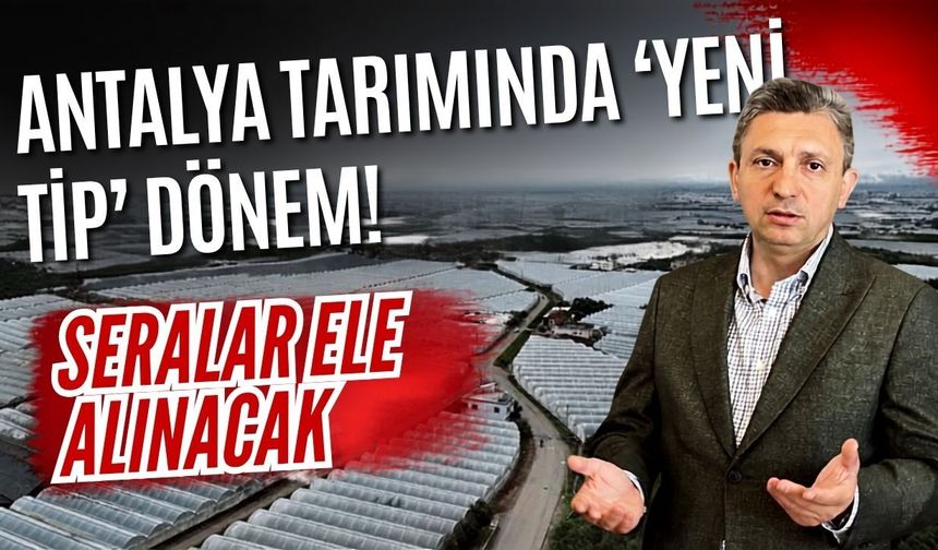 Antalya tarımında ‘yeni tip’ dönem! Seralar ele alınacak