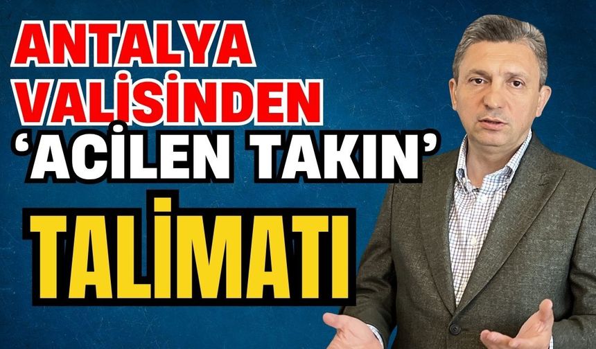 Antalya valisinden ‘Acilen takın’ talimatı