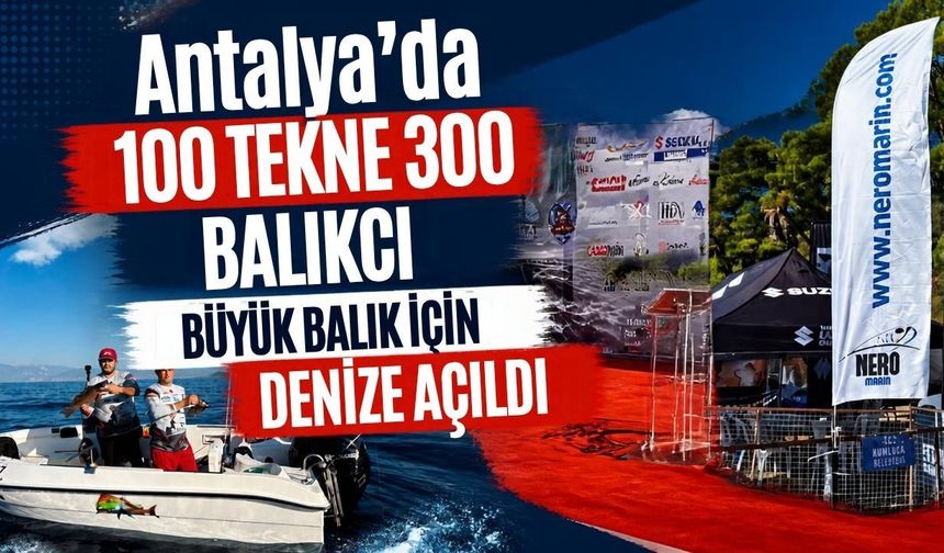 Antalya’da 100 tekne 300 balıkçı büyük balık için denize açıldı