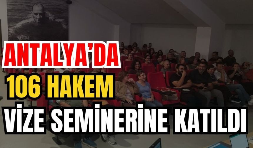 Antalya’da 106 hakem, vize seminerine katıldı