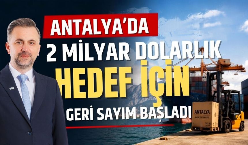 Antalya’da 2 milyar dolarlık ihracat hedef için geri sayım başladı