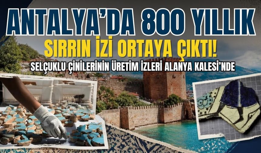 Antalya’da 800 yıllık sırrın izi ortaya çıktı! Selçuklu çinilerinin üretim izleri Alanya Kalesi’nde