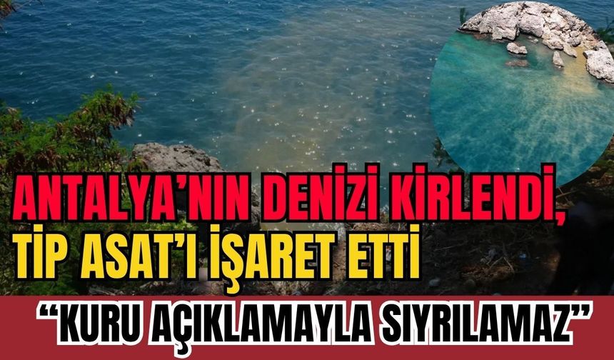 Antalya’nın denizi kirlendi, TİP ASAT’ı işaret etti: “Kuru açıklamayla sıyrılamaz”