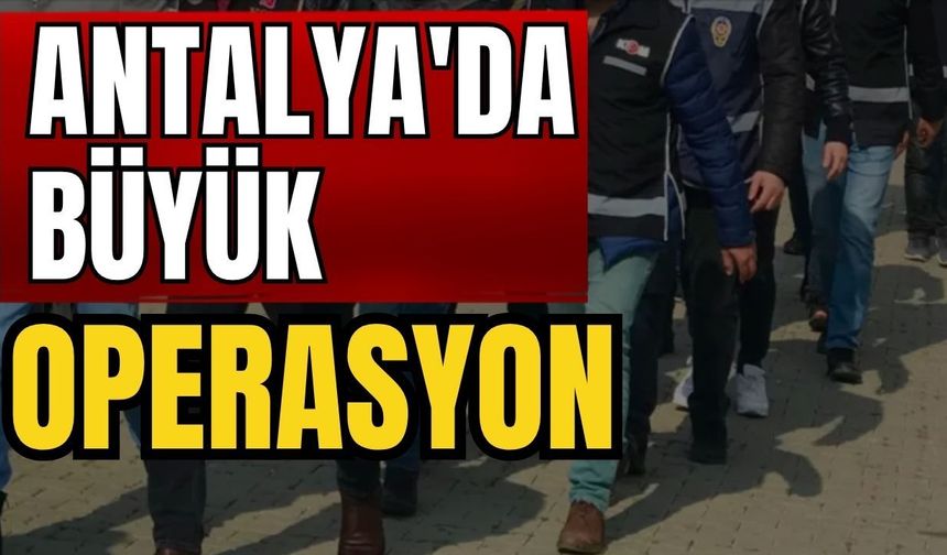 Antalya'da büyük operasyon