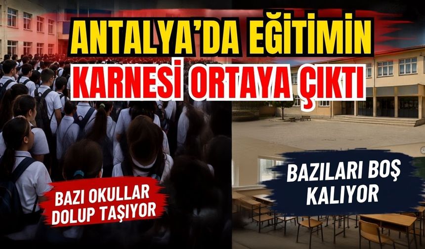 Antalya’da eğitimin karnesi ortaya çıktı! Antalya’da bazı okullar dolup taşıyor, bazıları boş kalıyor