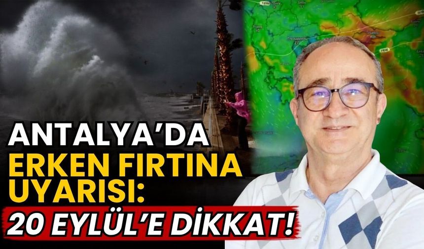 Antalya’da erken fırtına uyarısı: 20 Eylül’e dikkat!