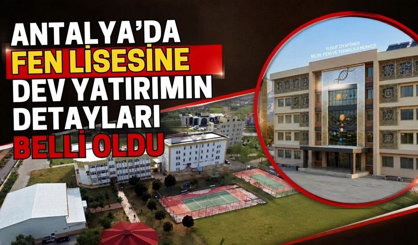 Antalya’da fen lisesine dev yatırımın detayları belli oldu