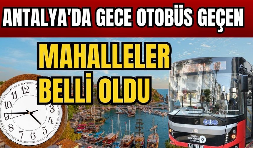 Antalya'da gece otobüs geçen mahalleler belli oldu