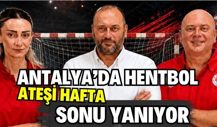 Antalya’da hentbol ateşi hafta sonu yanıyor!