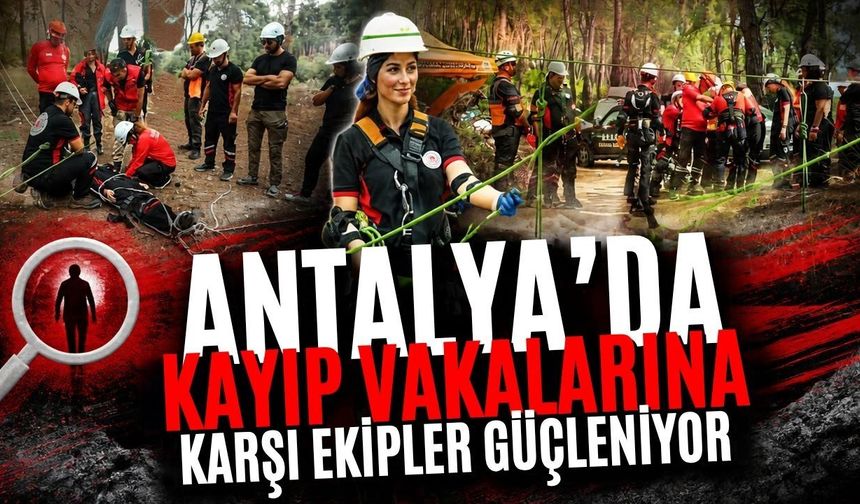Antalya’da kayıp vakalarına karşı ekipler güçleniyor