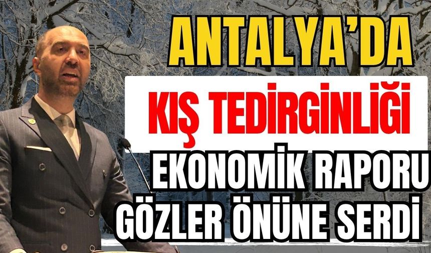 Antalya’da kış tedirginliği! Antalya’nın ekonomik raporunu gözler önüne serdi
