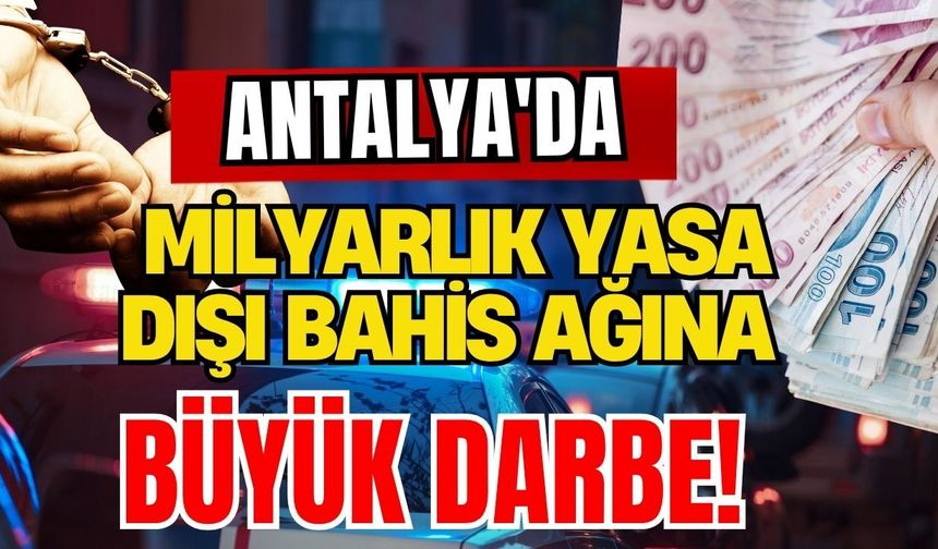 Antalya'da milyarlık yasa dışı bahis ağına büyük darbe!
