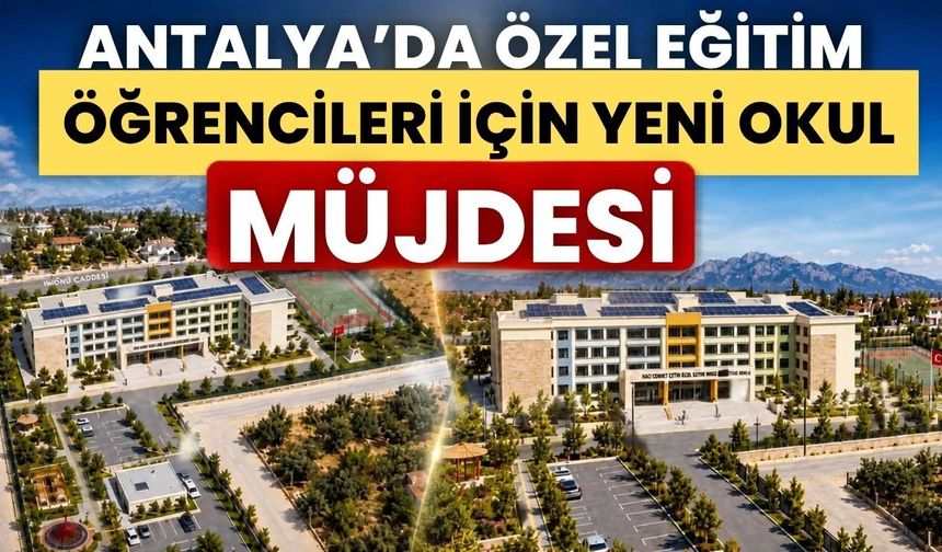 Antalya’da özel eğitim öğrencileri için yeni okul müjdesi