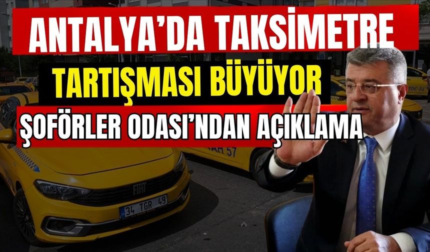 Antalya’da taksimetre tartışması büyüyor! Şoförler Odası’ndan açıklama geldi