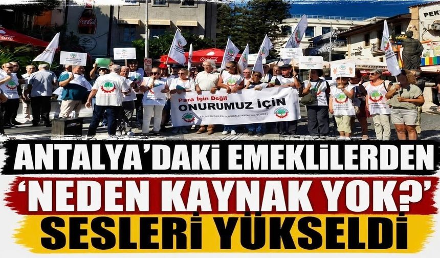 Antalya’daki emeklilerden ‘Neden kaynak yok?’ sesleri yükseldi