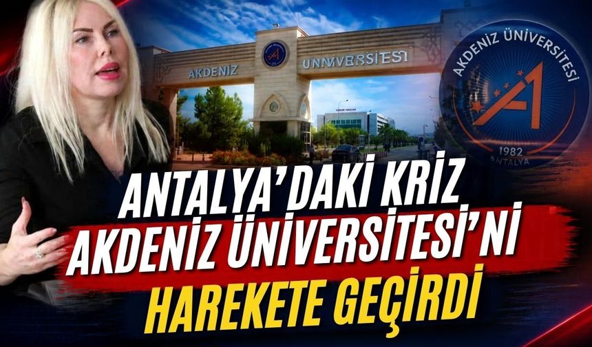 Antalya’daki krizi Akdeniz Üniversitesi’ni harekete geçirdi
