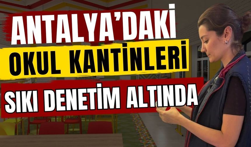 Antalya’daki okul kantinleri sıkı denetim altında
