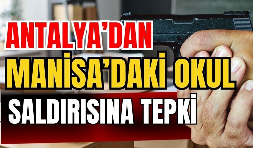 Antalya’dan Manisa’daki okul saldırısına tepki