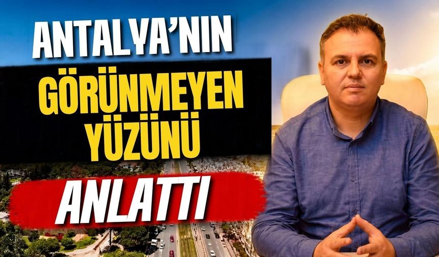 Antalya’nın görünmeyen yüzünü anlattı