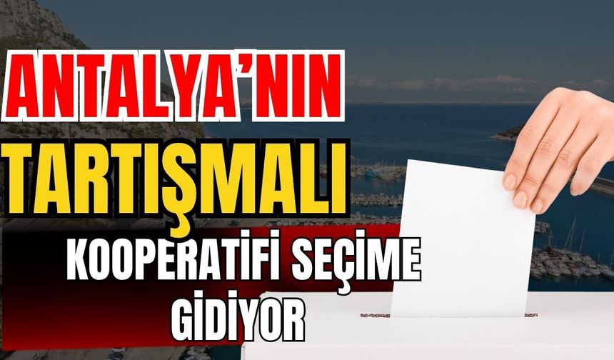 Antalya’nın tartışmalı kooperatifi seçime gidiyor