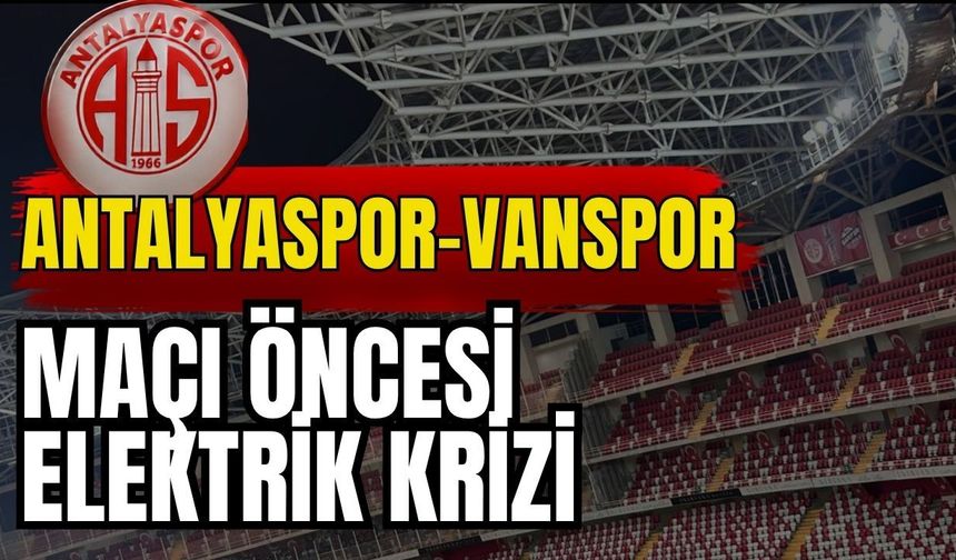 Antalyaspor-Vanspor maçı öncesi elektrik krizi