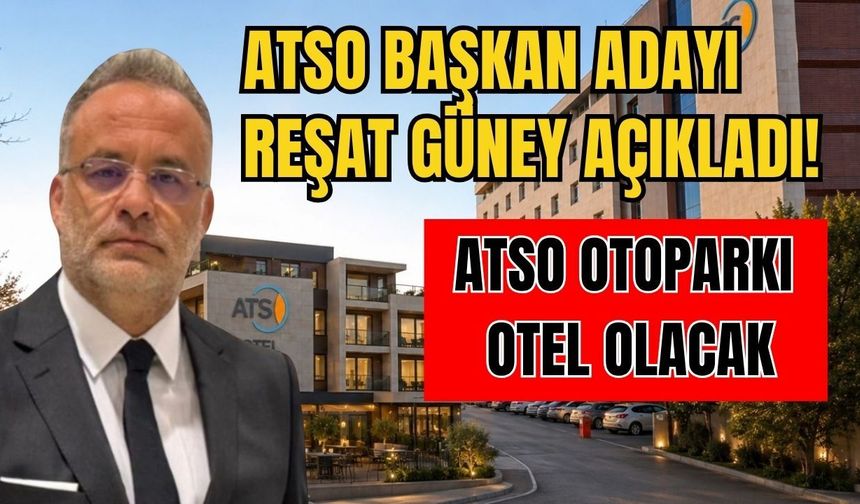 ATSO Başkan adayı Reşat Güney açıkladı! ATSO otoparkı otel olacak