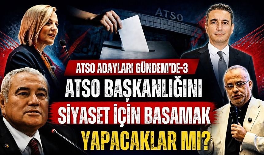 ATSO başkanlığını siyaset için basamak yapacaklar mı?