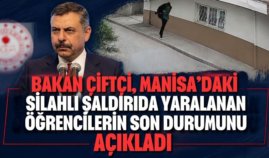 Bakan Çiftçi, Manisa’daki silahlı saldırıda yaralanan öğrencilerin son durumunu açıkladı