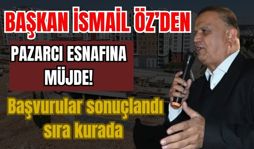 Başkan İsmail Öz’den pazarcı esnafına müjde! Başvurular sonuçlandı sıra kurada