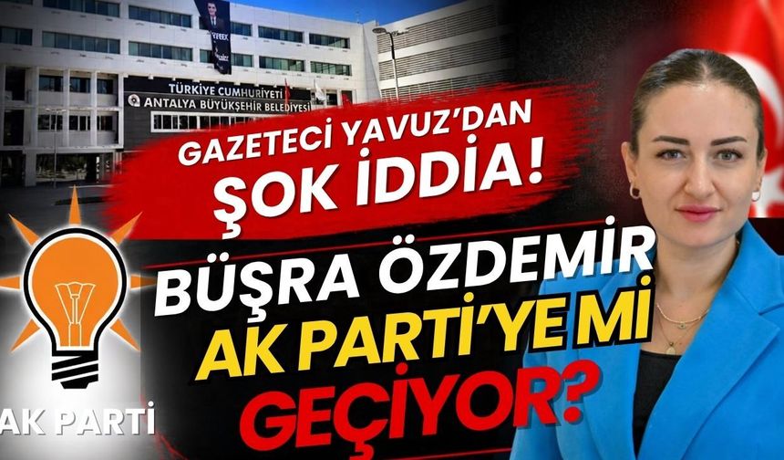 Gazeteci Yavuz’dan şok iddia! Büşra Özdemir AK Parti’ye mi geçiyor?