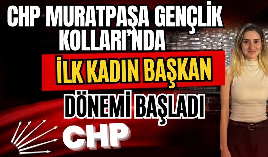 CHP Muratpaşa Gençlik Kolları’nda ilk kadın başkan dönemi başladı