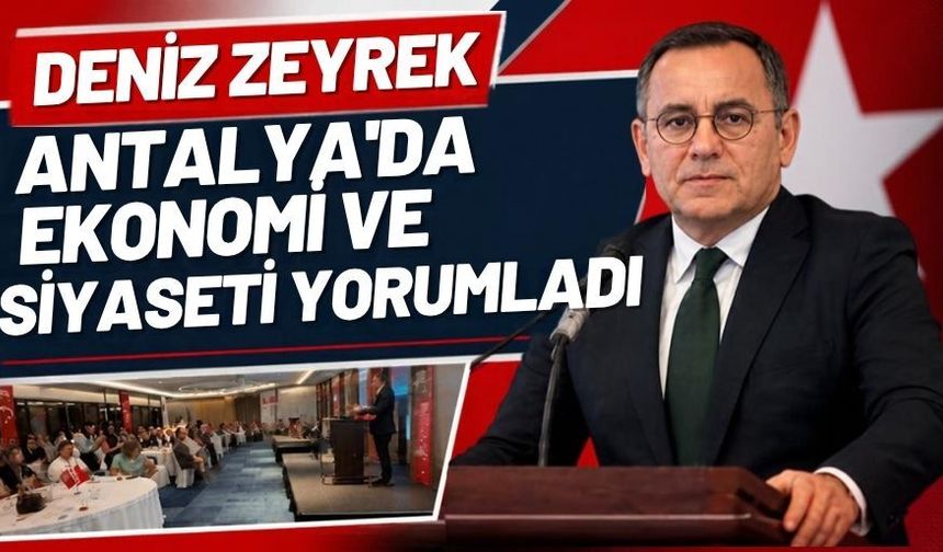 Deniz Zeyrek, Antalya’da ekonomi ve siyaseti yorumladı